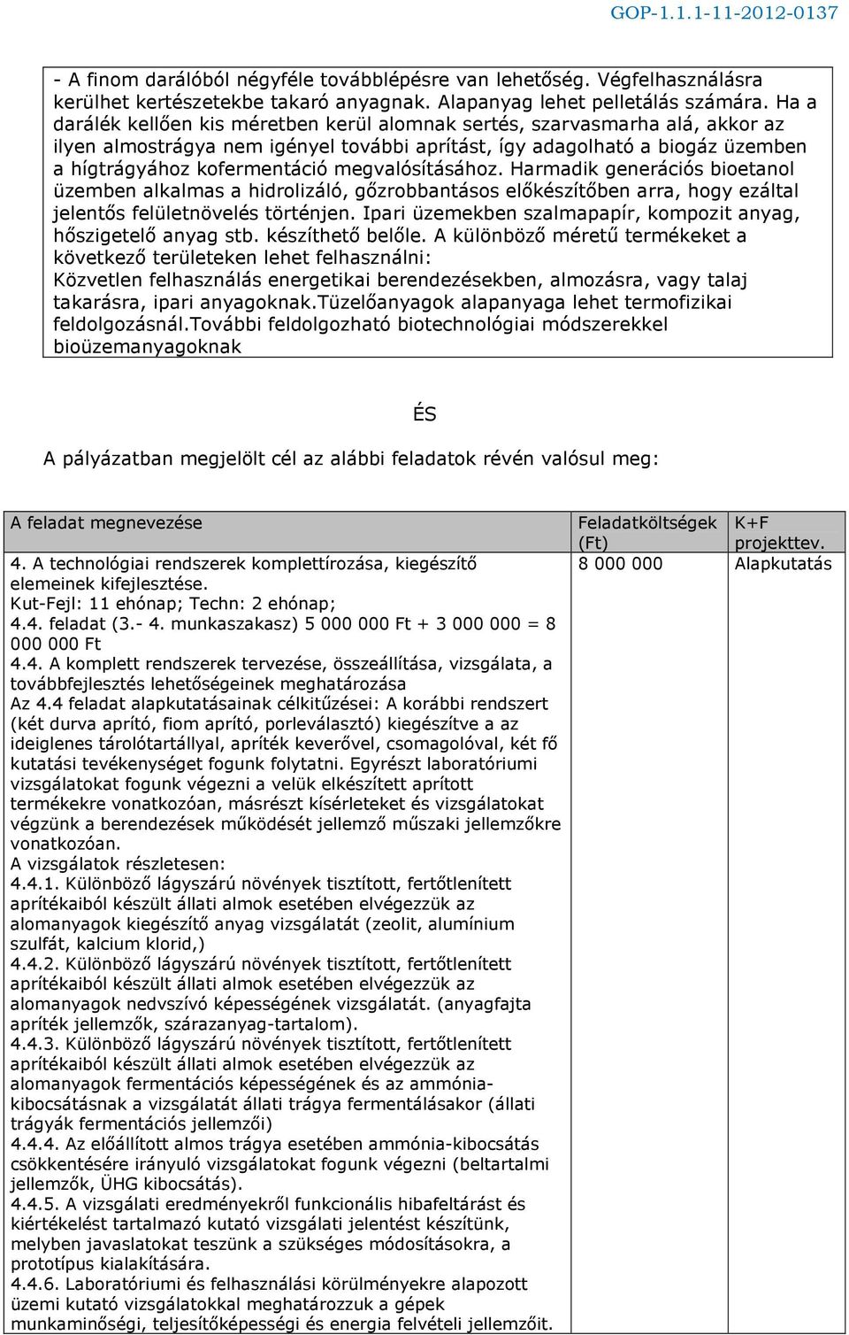 megvalósításához. Harmadik generációs bioetanol üzemben alkalmas a hidrolizáló, gőzrobbantásos előkészítőben arra, hogy ezáltal jelentős felületnövelés történjen.