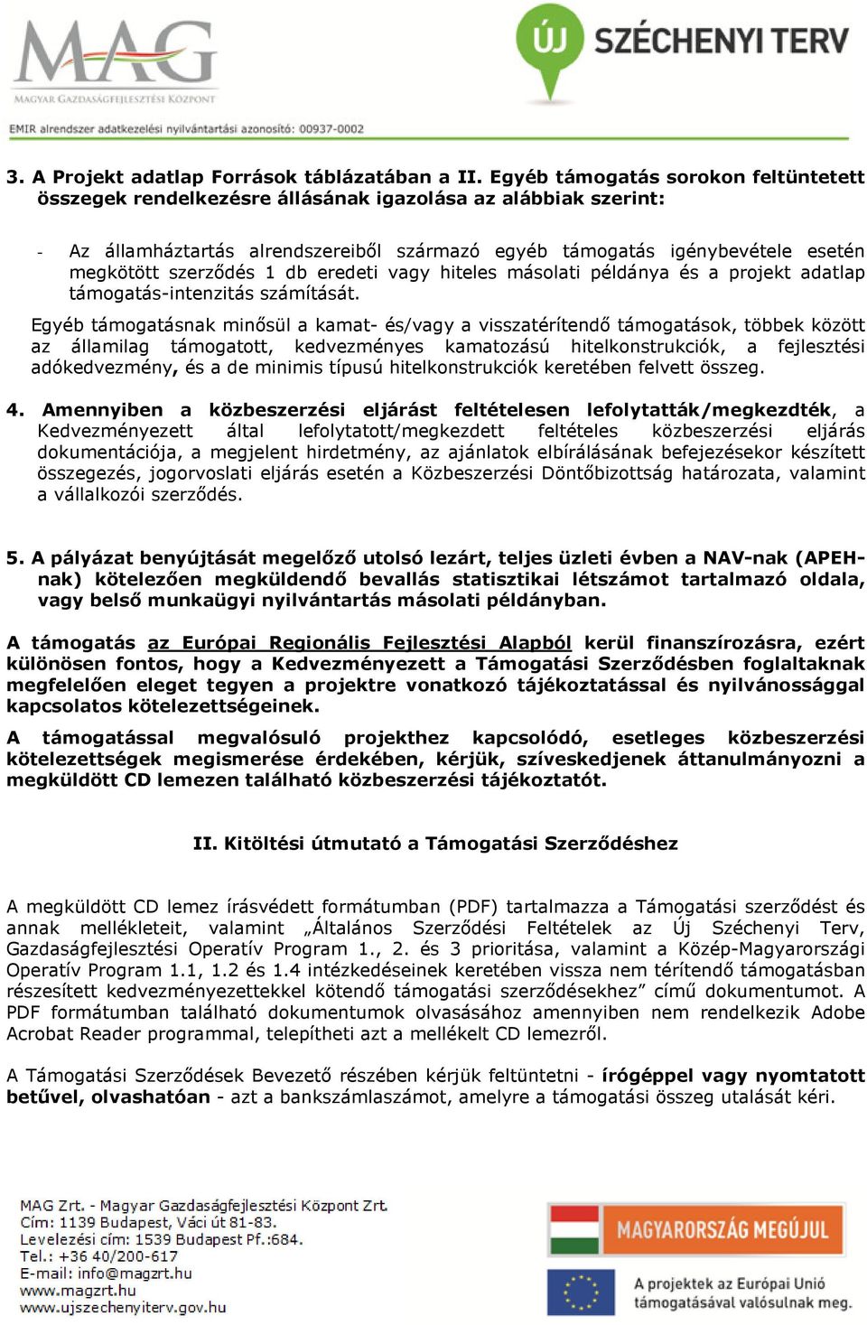 szerződés 1 db eredeti vagy hiteles másolati példánya és a projekt adatlap támogatás-intenzitás számítását.