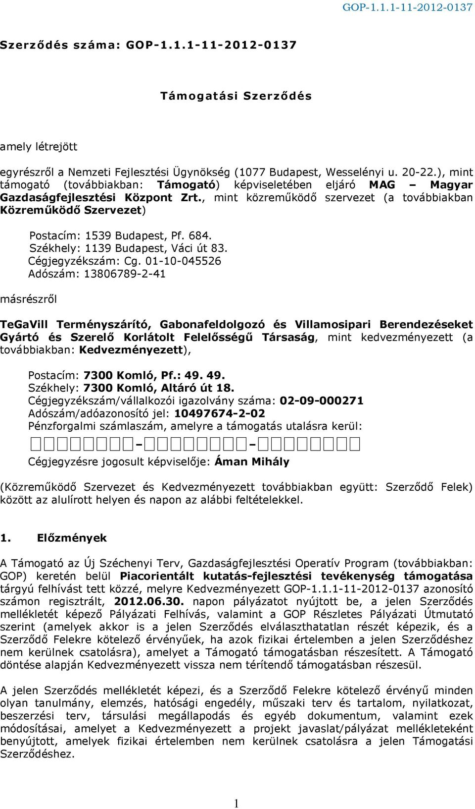 , mint közreműködő szervezet (a továbbiakban Közreműködő Szervezet) Postacím: 1539 Budapest, Pf. 684. Székhely: 1139 Budapest, Váci út 83. Cégjegyzékszám: Cg.