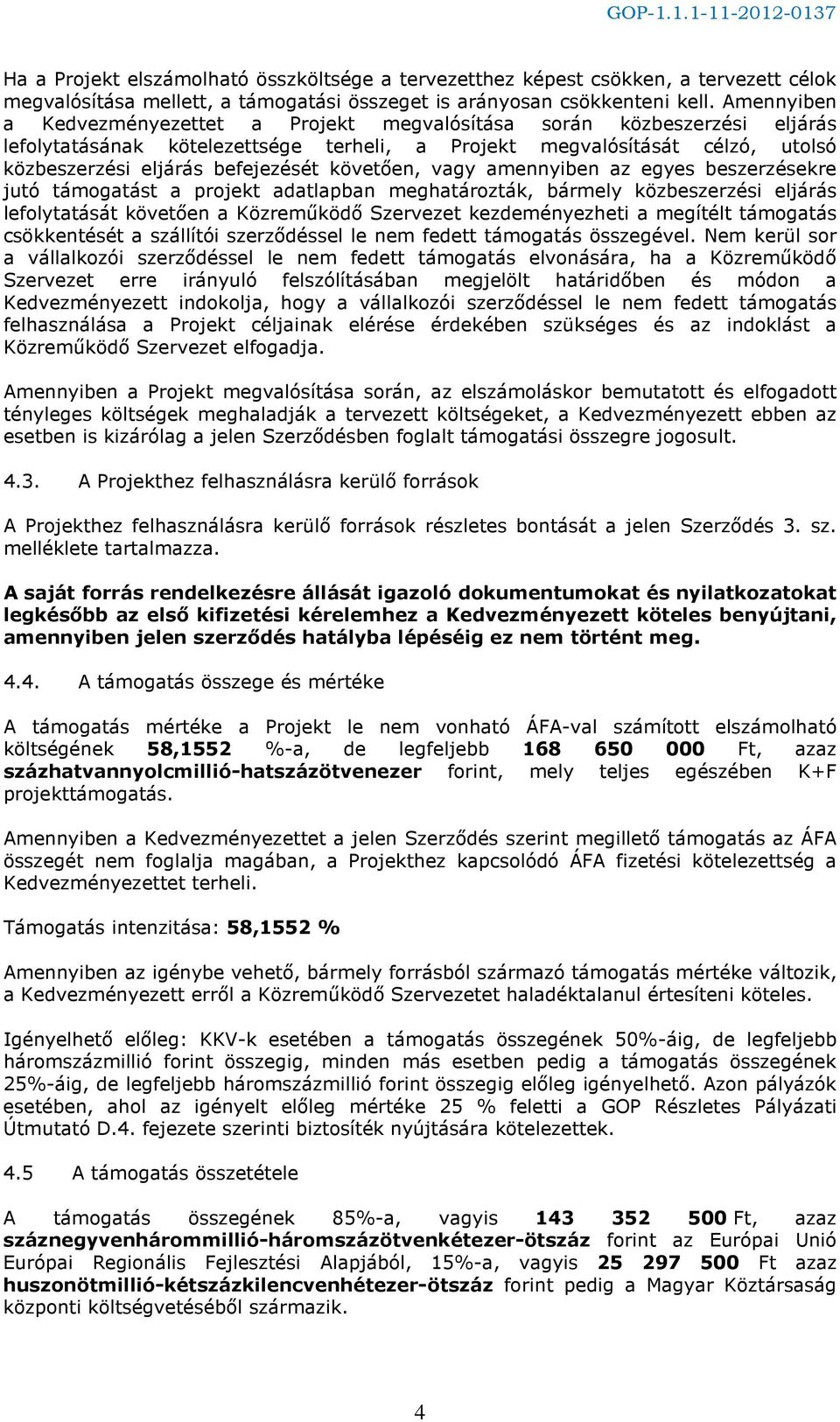 követően, vagy amennyiben az egyes beszerzésekre jutó támogatást a projekt adatlapban meghatározták, bármely közbeszerzési eljárás lefolytatását követően a Közreműködő Szervezet kezdeményezheti a