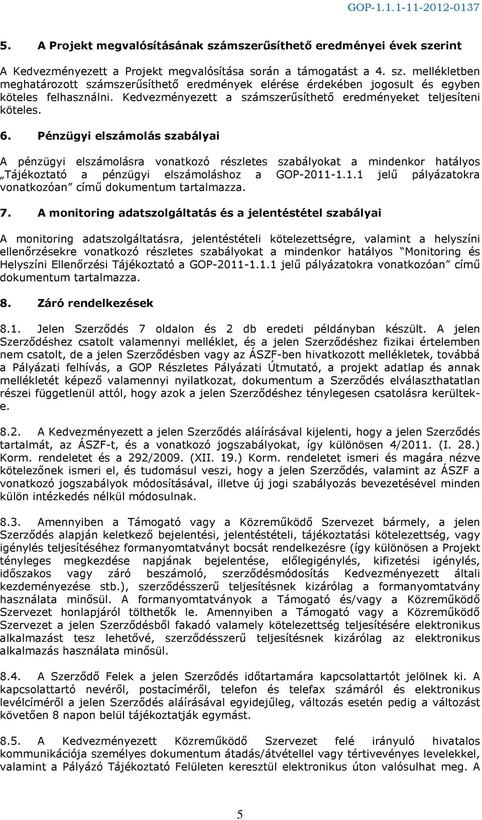 Pénzügyi elszámolás szabályai A pénzügyi elszámolásra vonatkozó részletes szabályokat a mindenkor hatályos Tájékoztató a pénzügyi elszámoláshoz a GOP-2011