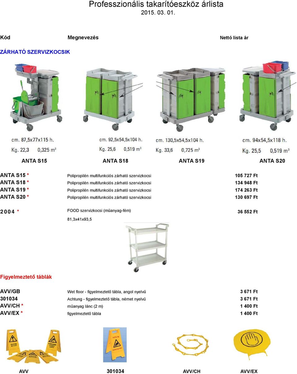multifunkciós zárható szervizkocsi 130 697 Ft 2004 * FOOD szervizkocsi (műanyag-fém) 36 552 Ft 81,3x41x93,5 Figyelmeztető táblák AVV/GB Wet floor - figyelmeztető