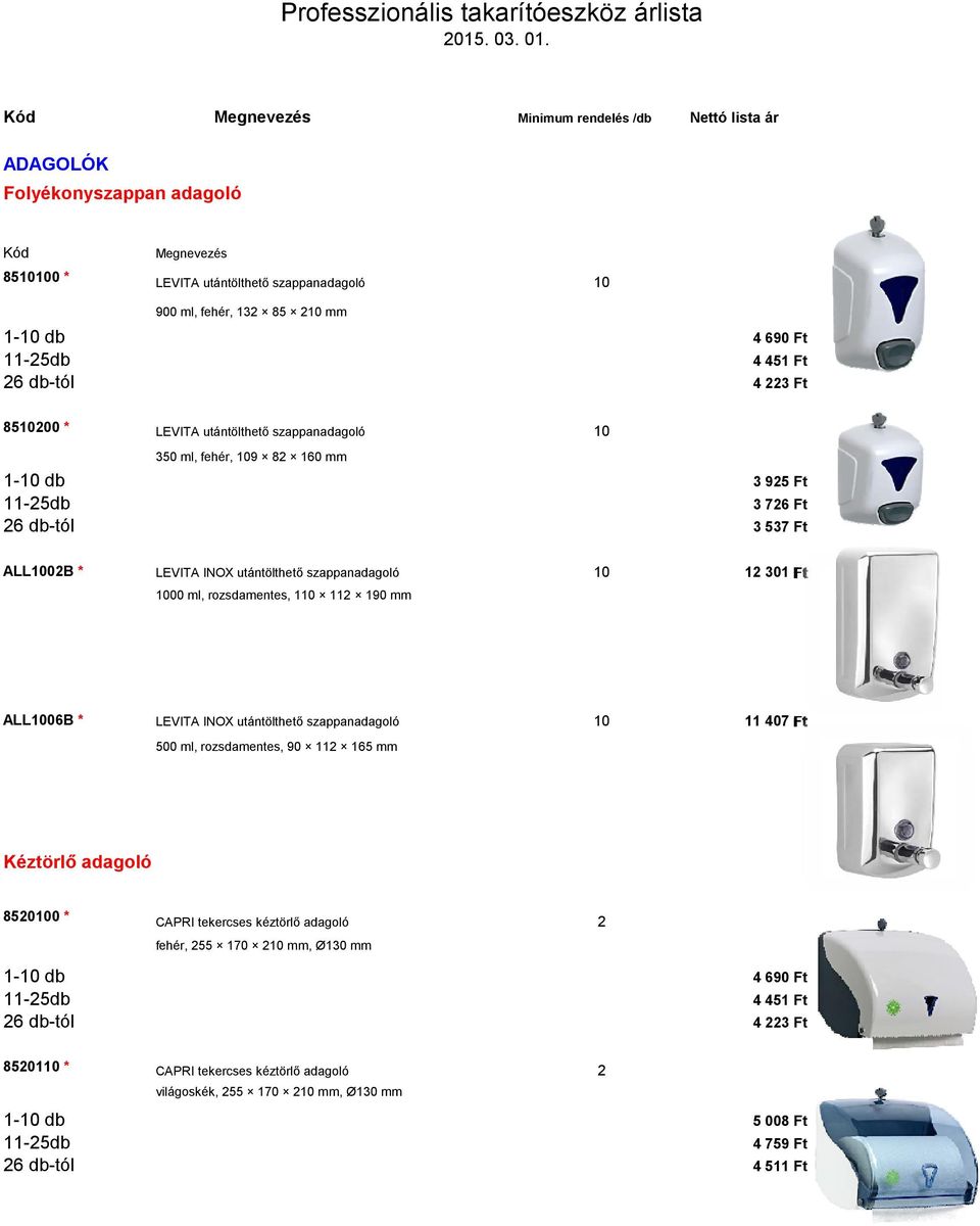 12 301 Ft 1000 ml, rozsdamentes, 110 112 190 mm ALL1006B * LEVITA INOX utántölthető szappanadagoló 10 11 407 Ft 500 ml, rozsdamentes, 90 112 165 mm Kéztörlő adagoló 8520100 * CAPRI tekercses kéztörlő
