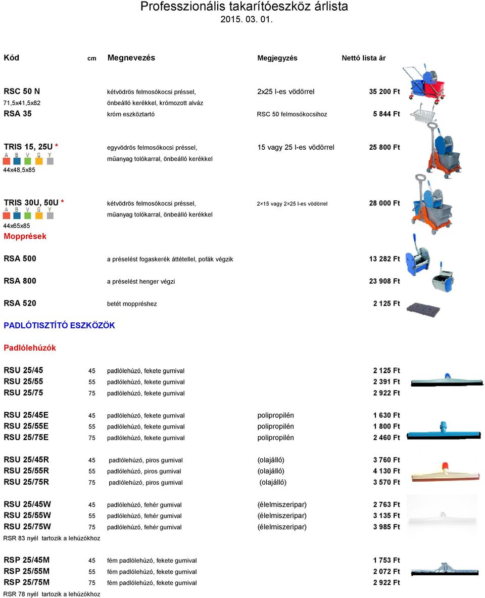 44x65x85 Mopprések műanyag tolókarral, önbeálló kerékkel RSA 500 a préselést fogaskerék áttétellel, pofák végzik 13 282 Ft RSA 800 a préselést henger végzi 23 908 Ft RSA 520 betét moppréshez 2 125 Ft