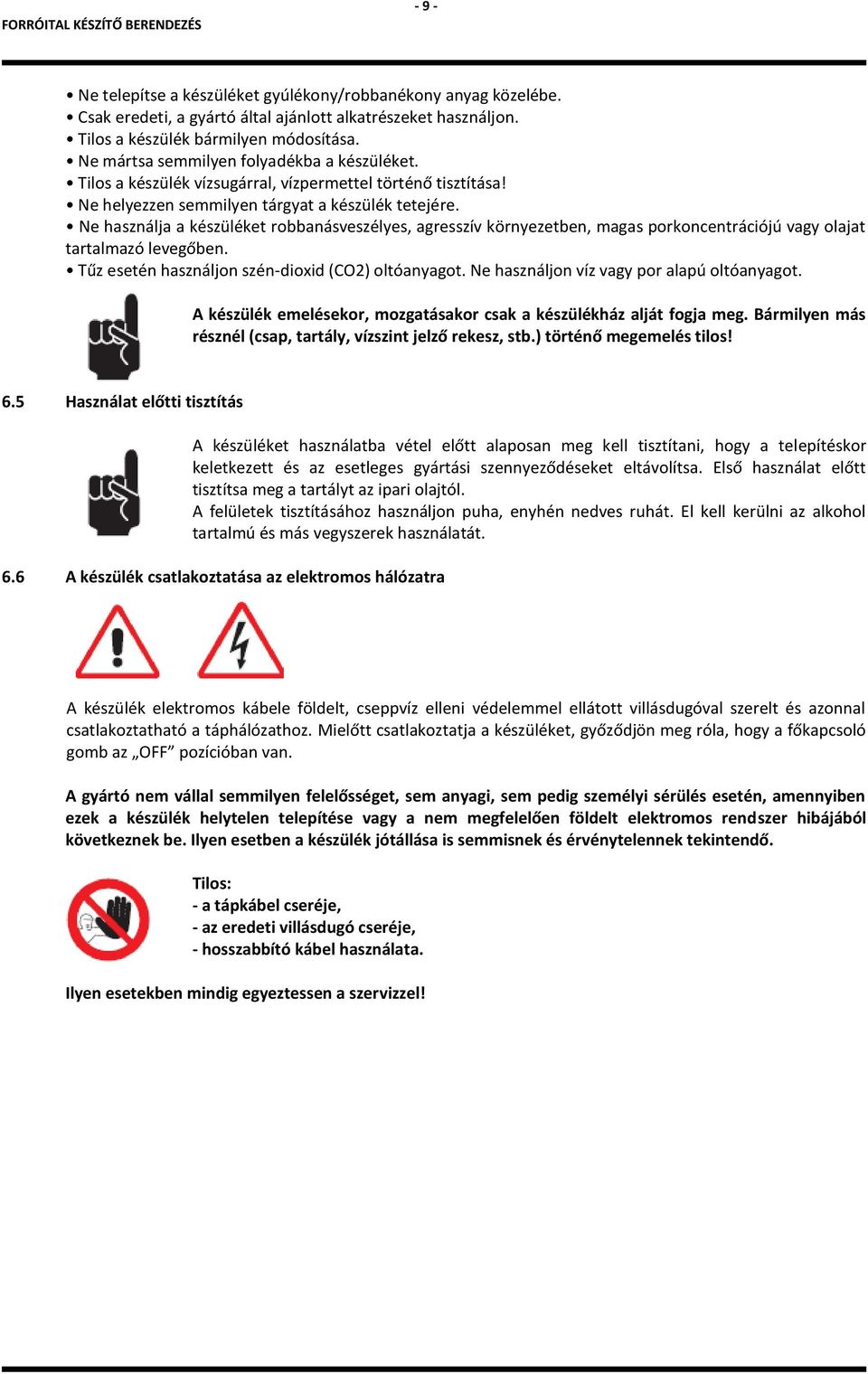 Ne használja a készüléket robbanásveszélyes, agresszív környezetben, magas porkoncentrációjú vagy olajat tartalmazó levegőben. Tűz esetén használjon szén-dioxid (CO2) oltóanyagot.