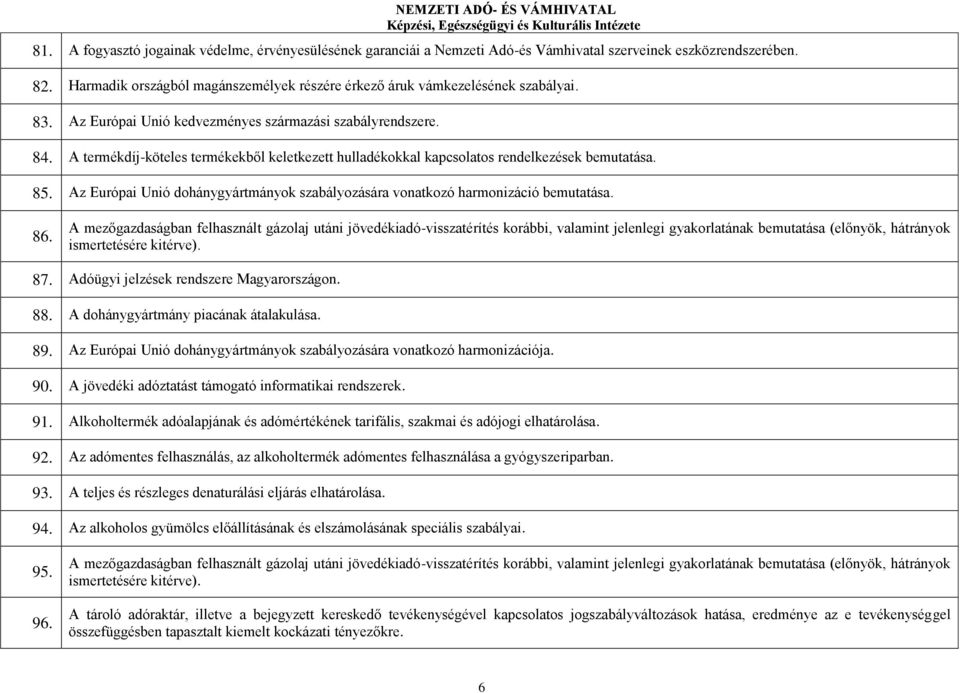 A termékdíj-köteles termékekből keletkezett hulladékokkal kapcsolatos rendelkezések bemutatása. 85. Az Európai Unió dohánygyártmányok szabályozására vonatkozó harmonizáció bemutatása. 86.