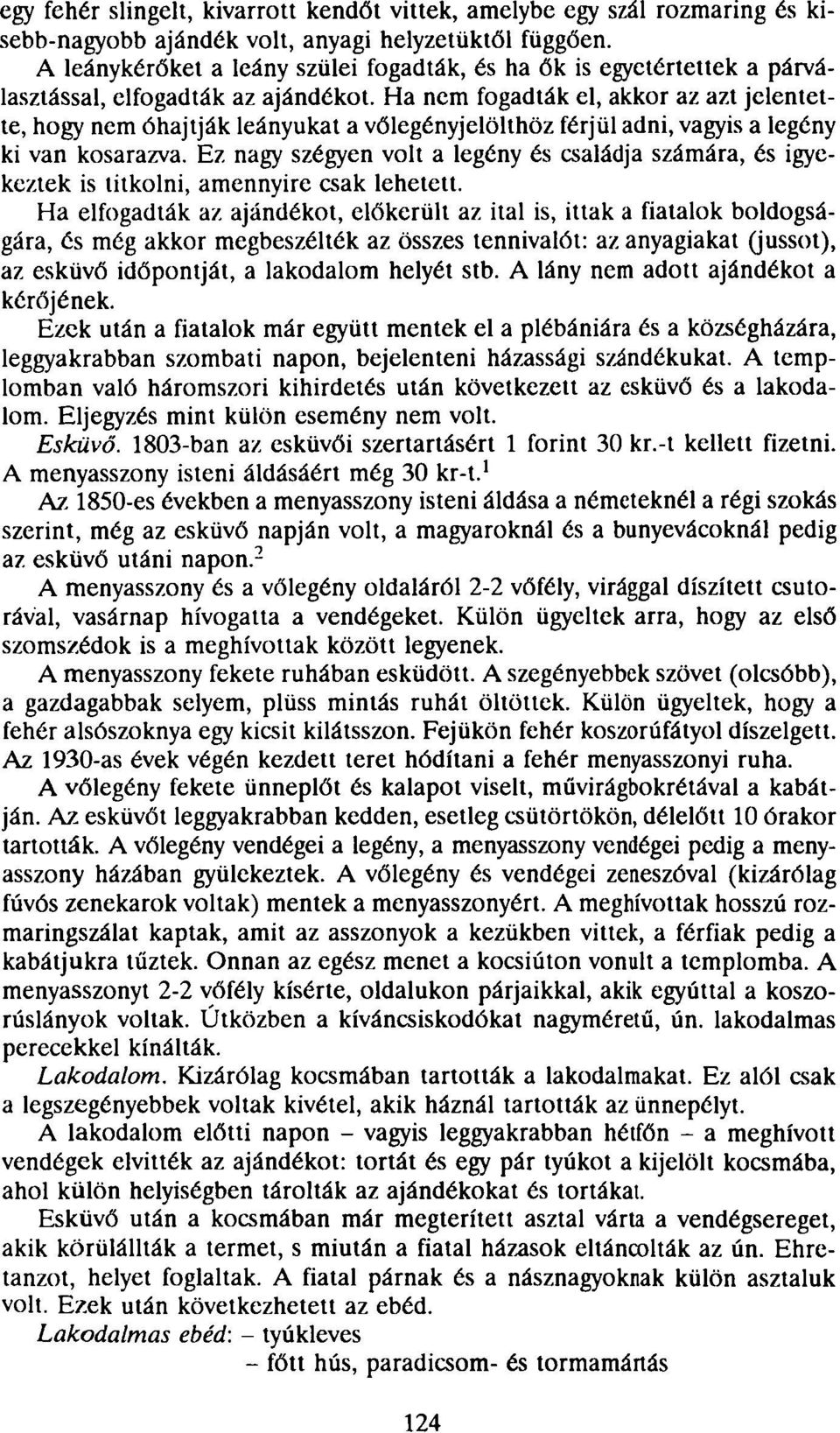 Ha nem fogadták el, akkor az azt jelentette, hogy nem óhajtják leányukat a vőlegényjelölthöz férjül adni, vagyis a legény ki van kosarazva.