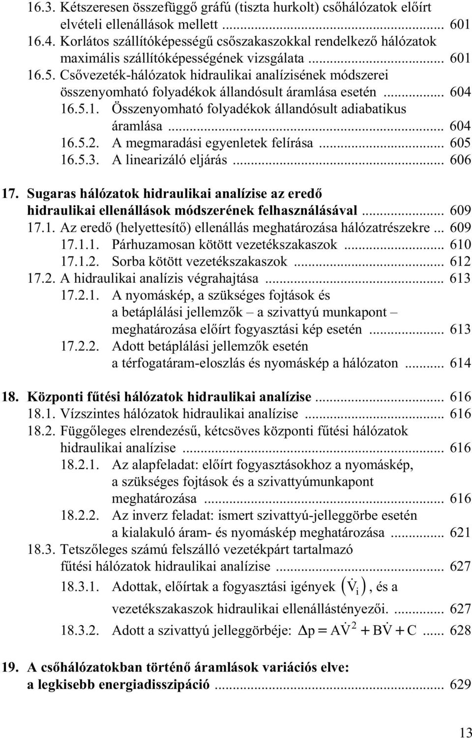 Cs vezeték-hálózatok hidraulikai analízisének módszerei összenyomható folyadékok állandósult áramlása esetén... 604 16.5.1. Összenyomható folyadékok állandósult adiabatikus áramlása... 604 16.5.2.