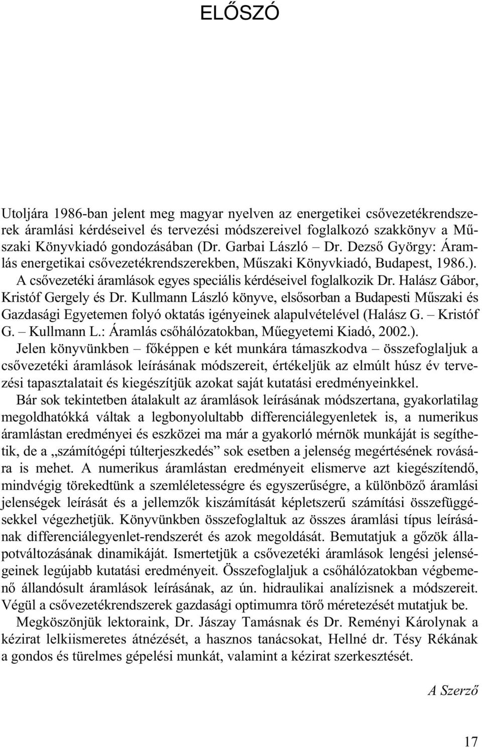 Halász Gábor, Kristóf Gergely és Dr. Kullmann László könyve, els sorban a Budapesti M szaki és Gazdasági Egyetemen folyó oktatás igényeinek alapulvételével (Halász G. Kristóf G. Kullmann L.: Áramlás cs hálózatokban, M egyetemi Kiadó, 2002.