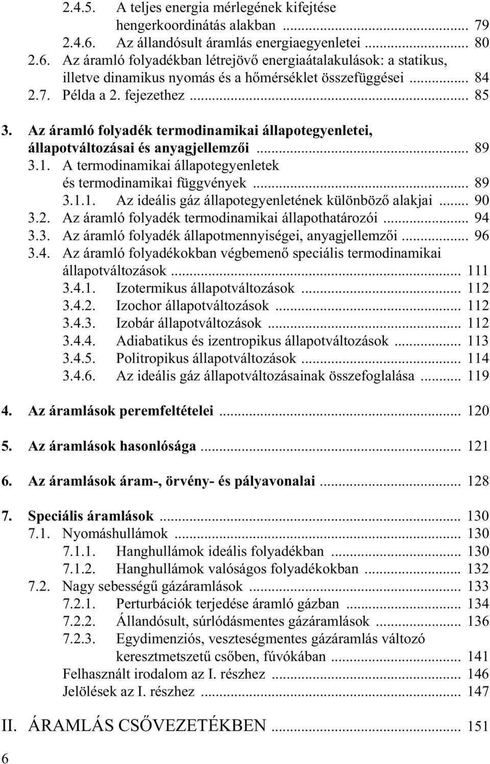 A termodinamikai állapotegyenletek és termodinamikai függvények... 89 3.1.1. Az ideális gáz állapotegyenletének különböz alakjai... 90 3.2. Az áramló folyadék termodinamikai állapothatározói... 94 3.