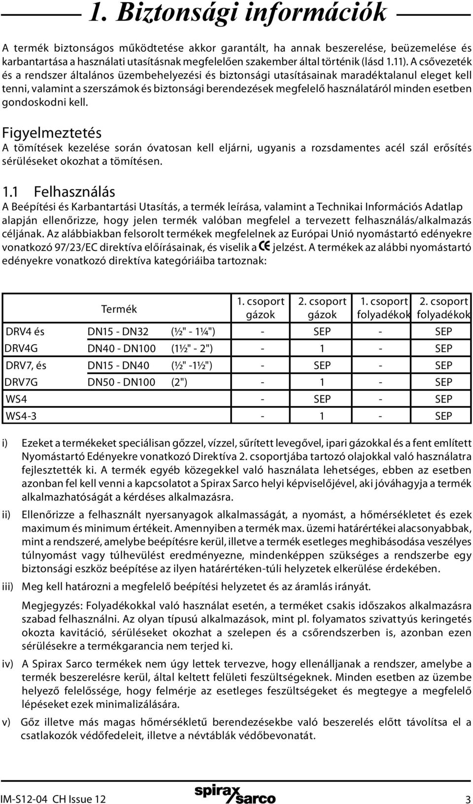 esetben gondoskodni kell. Figyelmeztetés A tömítések kezelése során óvatosan kell eljárni, ugyanis a rozsdamentes acél szál erősítés sérüléseket okozhat a tömítésen. 1.