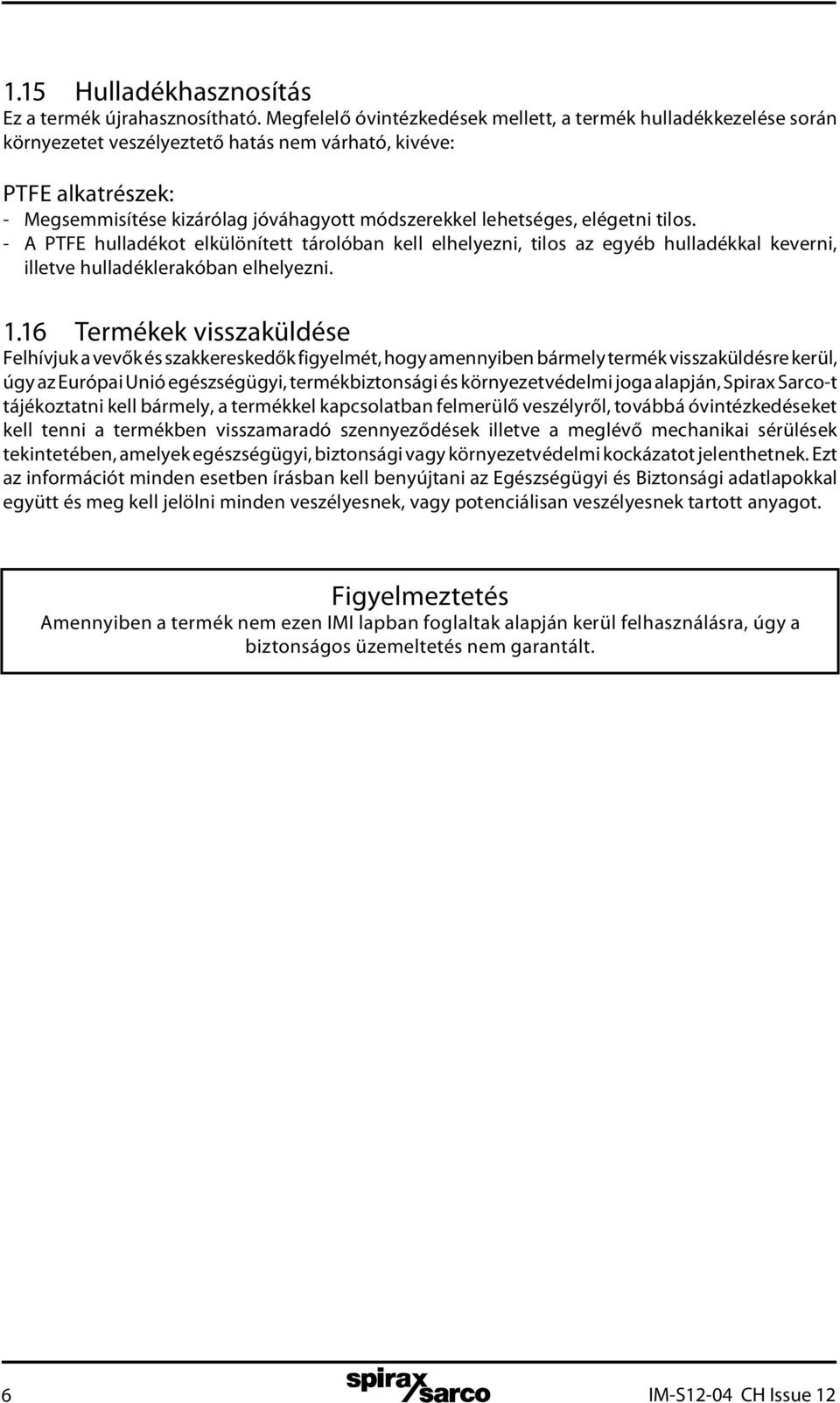 lehetséges, elégetni tilos. - A PTFE hulladékot elkülönített tárolóban kell elhelyezni, tilos az egyéb hulladékkal keverni, illetve hulladéklerakóban elhelyezni. 1.