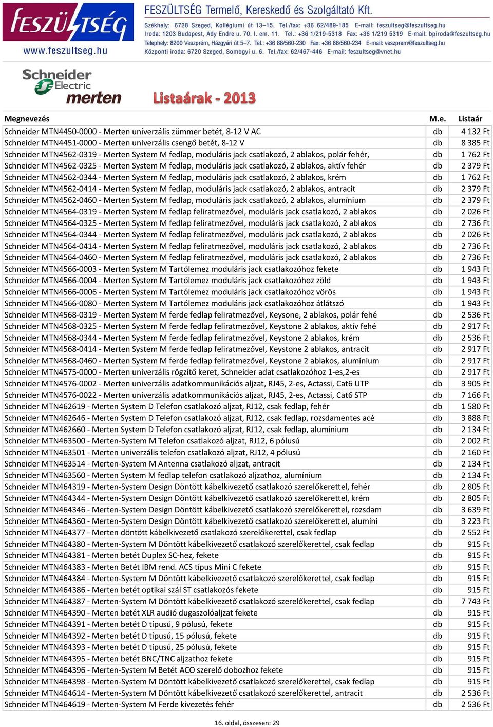 MTN4562-0344 - Merten System M fedlap, moduláris jack csatlakozó, 2 ablakos, krém db 1 762 Ft Schneider MTN4562-0414 - Merten System M fedlap, moduláris jack csatlakozó, 2 ablakos, antracit db 2 379