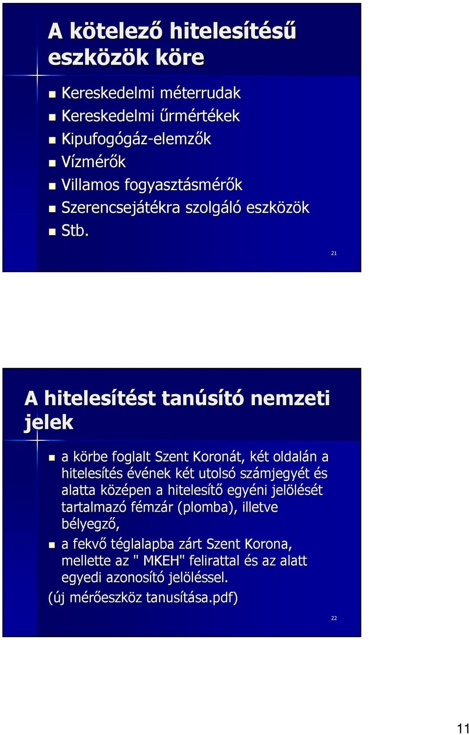 1 A hitelesítést st tanúsító nemzeti jelek a körbe k foglalt Szent Koronát, két k t oldalán n a hitelesítés évének két k t utolsó számjegy mjegyét és