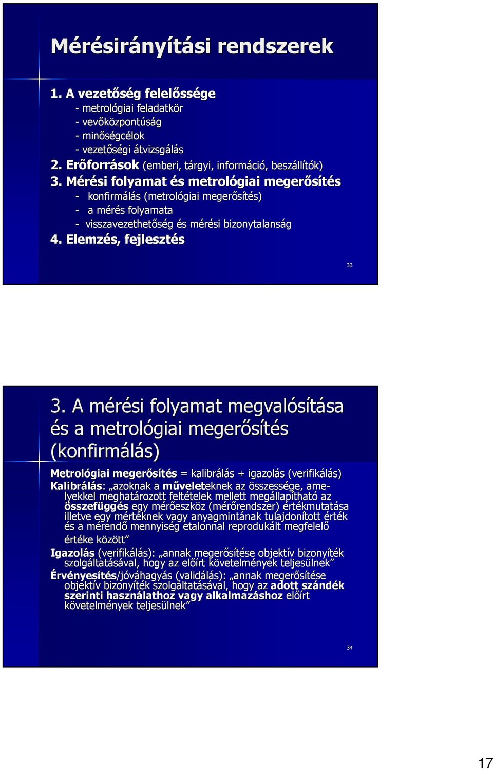 Mérési M folyamat és metrológiai megerısítés - konfirmálás s (metrol( metrológiai megerısítés) s) - a mérés m s folyamata - visszavezethetıség és s mérési m bizonytalanság 4. Elemzés, fejlesztés 33 3.
