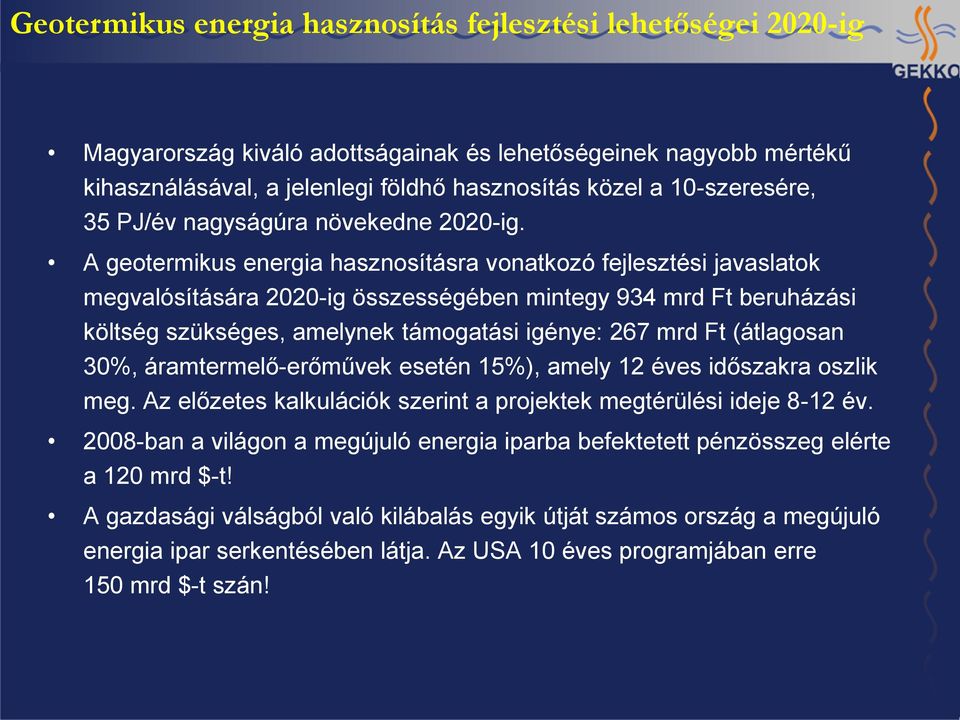 A geotermikus energia hasznosításra vonatkozó fejlesztési javaslatok megvalósítására 2020-ig összességében mintegy 934 mrd Ft beruházási költség szükséges, amelynek támogatási igénye: 267 mrd Ft