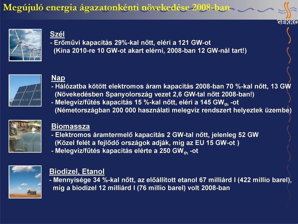 ) - Melegvíz/fűtés kapacitás 15 %-kal nőtt, eléri a 145 GW th -ot (Németországban 200 000 használati melegvíz rendszert helyeztek üzembe) Biomassza - Elektromos áramtermelő kapacitás 2 GW-tal nőtt,