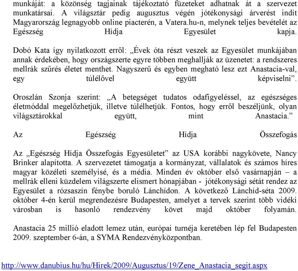 Dobó Kata így nyilatkozott erről: Évek óta részt veszek az Egyesület munkájában annak érdekében, hogy országszerte egyre többen meghallják az üzenetet: a rendszeres mellrák szűrés életet menthet.