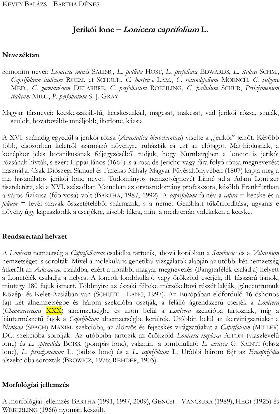 GRAY Magyar társnevei: kecskeszakáll-fű, kecskeszakáll, magcsat, makcsat, vad jerikói rózsa, szulák, szulok, hovatovább-annáljobb, ikerlonc, kázsia A XVI.