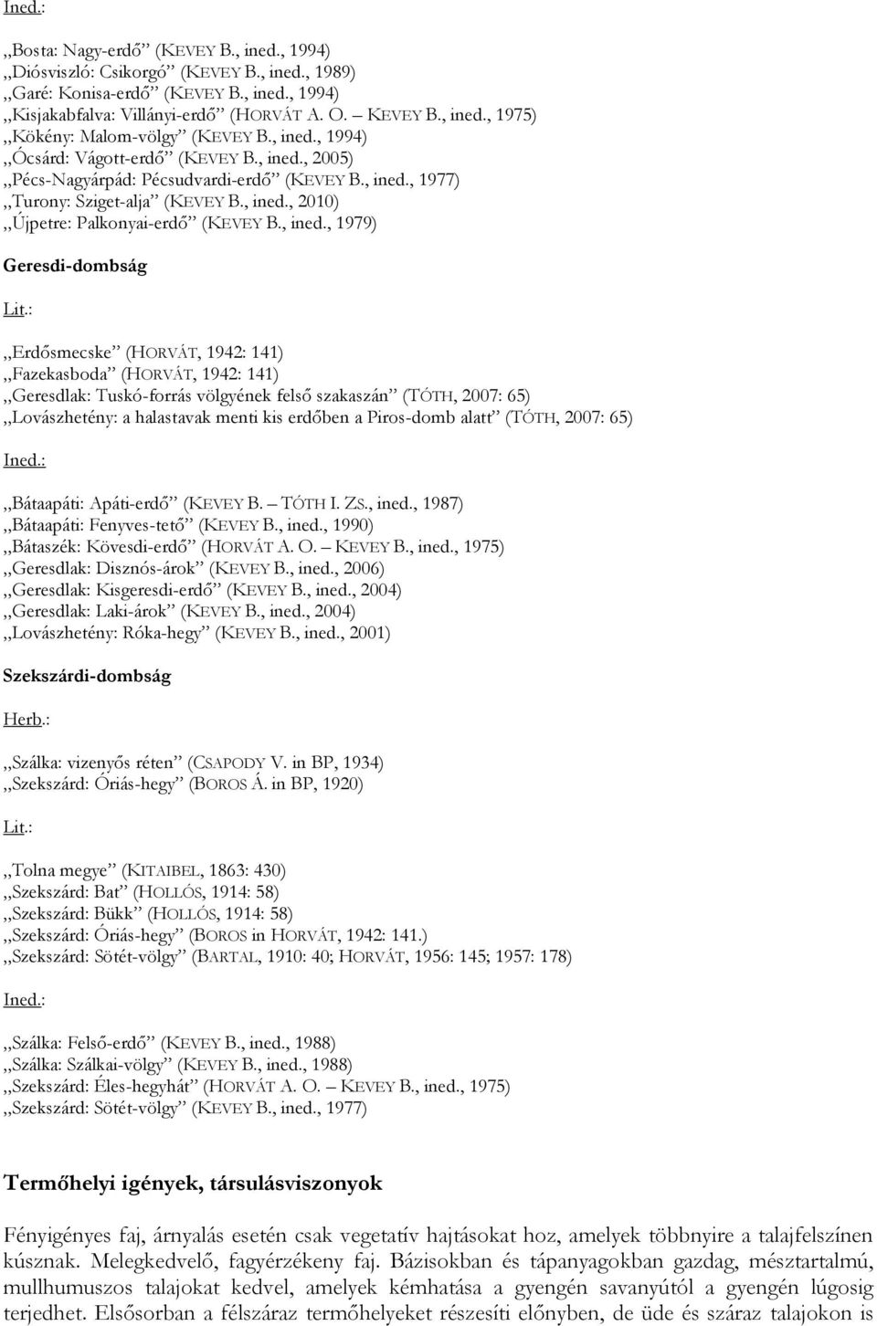 , 1994) Ócsárd: Vágott-erdő (KEVEY B., 2005) Pécs-Nagyárpád: Pécsudvardi-erdő (KEVEY B., 1977) Turony: Sziget-alja (KEVEY B., 2010) Újpetre: Palkonyai-erdő (KEVEY B.