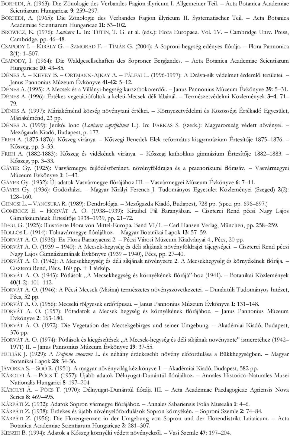 ): Flora Europaea. Vol. 1V. Cambridge Univ. Press, Cambridge, pp. 46 48. CSAPODY I. KIRÁLY G. SZMORAD F. TÍMÁR G. (2004): A Soproni-hegység edényes flórája. Flora Pannonica 2(1): 1 507. CSAPODY, I.