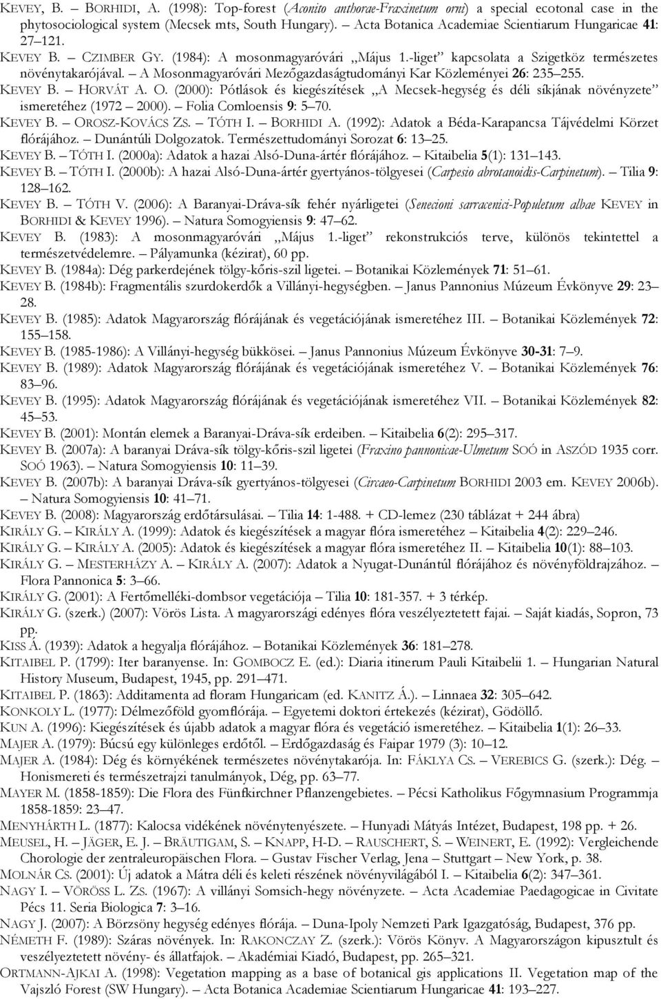 A Mosonmagyaróvári Mezőgazdaságtudományi Kar Közleményei 26: 235 255. KEVEY B. HORVÁT A. O. (2000): Pótlások és kiegészítések A Mecsek-hegység és déli síkjának növényzete ismeretéhez (1972 2000).