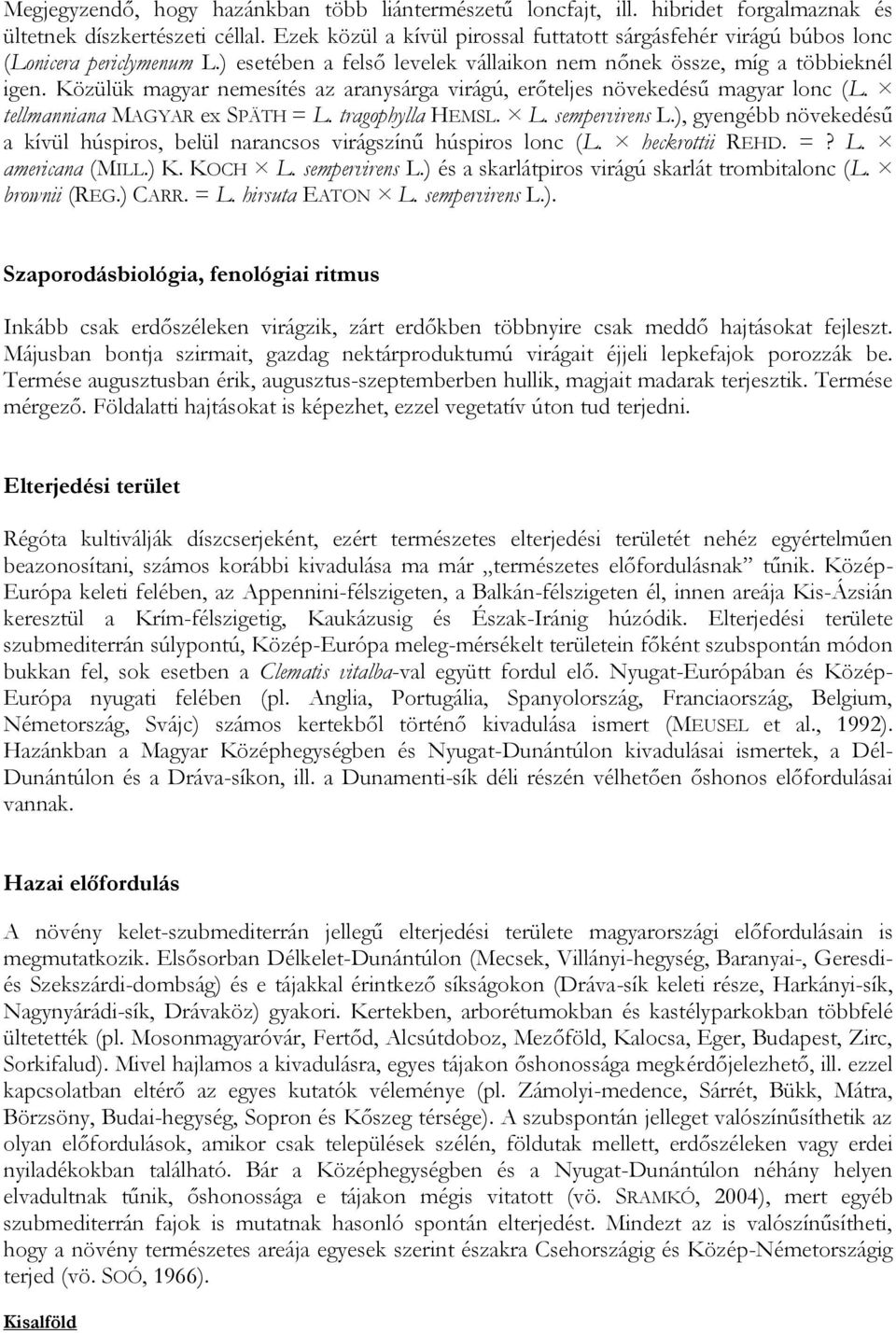 Közülük magyar nemesítés az aranysárga virágú, erőteljes növekedésű magyar lonc (L. tellmanniana MAGYAR ex SPÄTH = L. tragophylla HEMSL. L. sempervirens L.