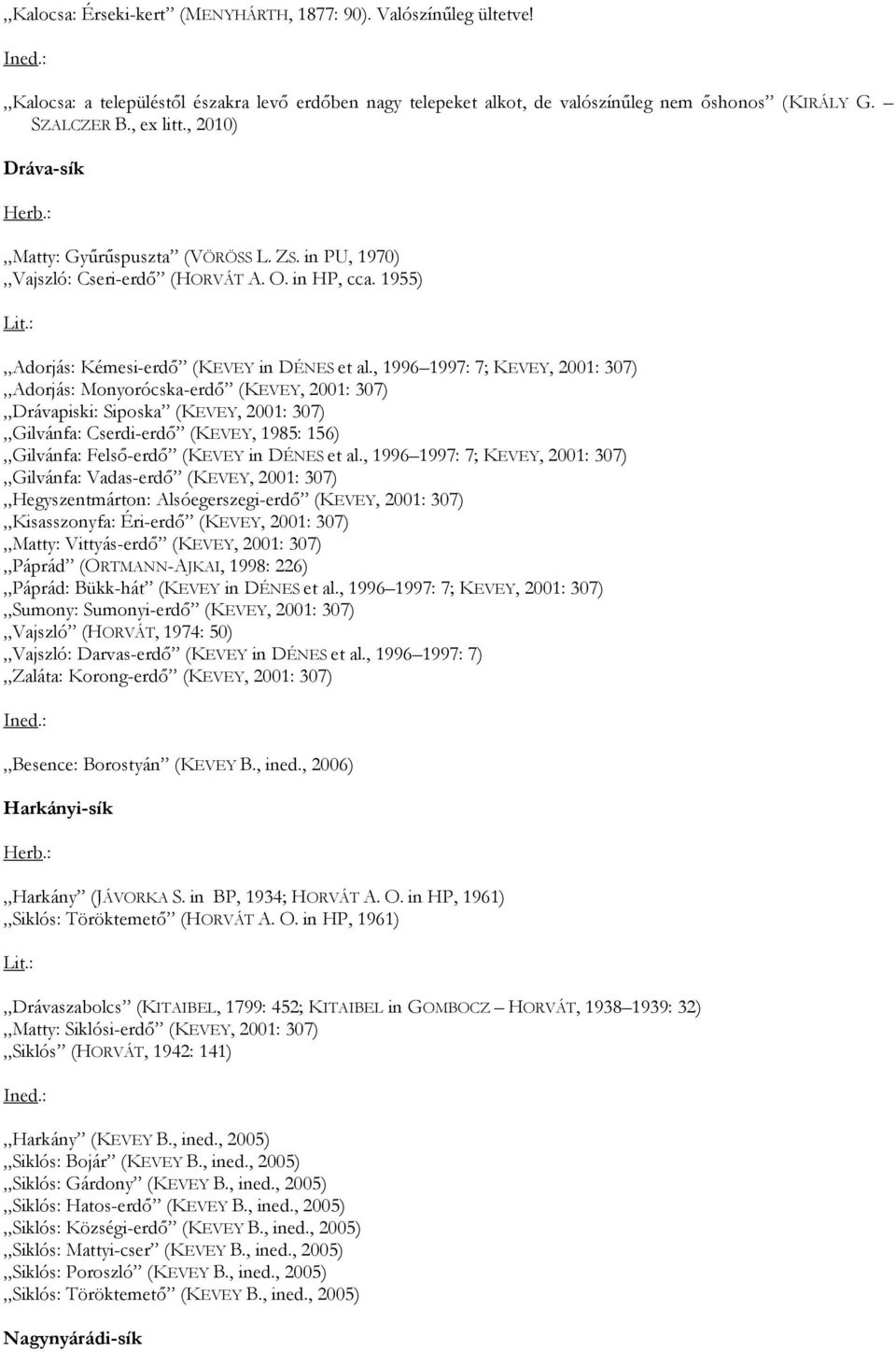 , 1996 1997: 7; KEVEY, 2001: 307) Adorjás: Monyorócska-erdő (KEVEY, 2001: 307) Drávapiski: Siposka (KEVEY, 2001: 307) Gilvánfa: Cserdi-erdő (KEVEY, 1985: 156) Gilvánfa: Felső-erdő (KEVEY in DÉNES et