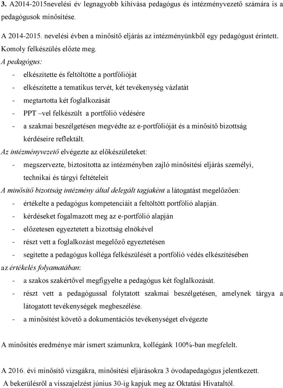 A pedagógus: - elkészítette és feltöltötte a portfólióját - elkészítette a tematikus tervét, két tevékenység vázlatát - megtartotta két foglalkozását - PPT vel felkészült a portfólió védésére - a