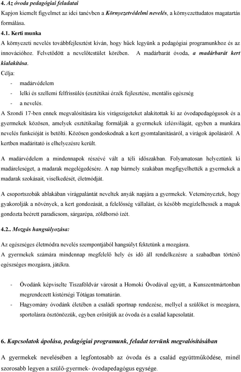 A madárbarát óvoda, a madárbarát kert kialakítása. Célja: - madárvédelem - lelki és szellemi felfrissülés (esztétikai érzék fejlesztése, mentális egészség - a nevelés.