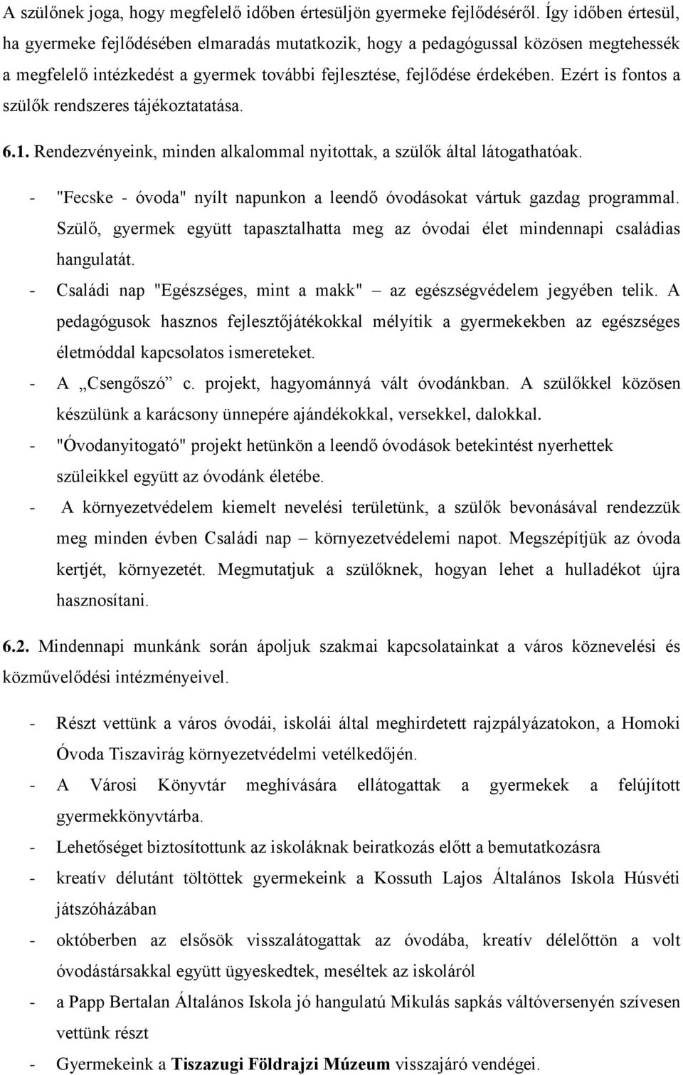 Ezért is fontos a szülők rendszeres tájékoztatatása. 6.. Rendezvényeink, minden alkalommal nyitottak, a szülők által látogathatóak.