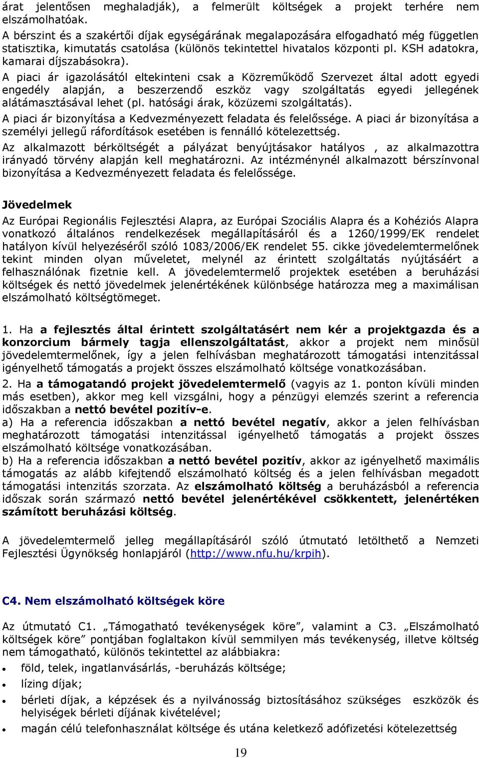 A piaci ár igazolásától eltekinteni csak a Közreműködő Szervezet által adott egyedi engedély alapján, a beszerzendő eszköz vagy szolgáltatás egyedi jellegének alátámasztásával lehet (pl.
