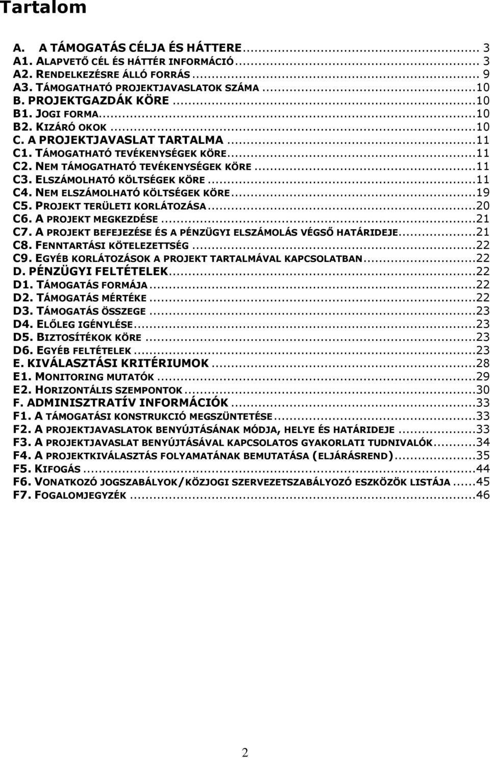 NEM ELSZÁMOLHATÓ KÖLTSÉGEK KÖRE...19 C5. PROJEKT TERÜLETI KORLÁTOZÁSA...20 C6. A PROJEKT MEGKEZDÉSE...21 C7. A PROJEKT BEFEJEZÉSE ÉS A PÉNZÜGYI ELSZÁMOLÁS VÉGSŐ HATÁRIDEJE...21 C8.