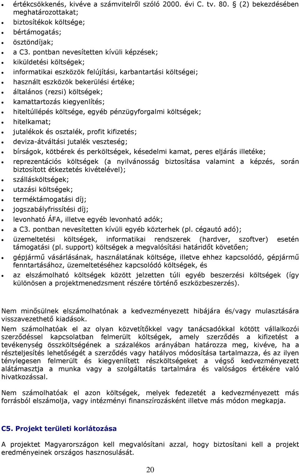 kiegyenlítés; hiteltúllépés költsége, egyéb pénzügyforgalmi költségek; hitelkamat; jutalékok és osztalék, profit kifizetés; deviza-átváltási jutalék veszteség; bírságok, kötbérek és perköltségek,