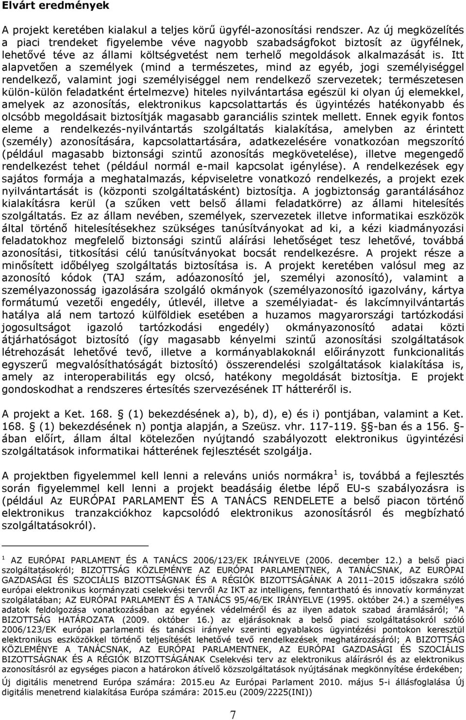 Itt alapvetően a személyek (mind a természetes, mind az egyéb, jogi személyiséggel rendelkező, valamint jogi személyiséggel nem rendelkező szervezetek; természetesen külön-külön feladatként