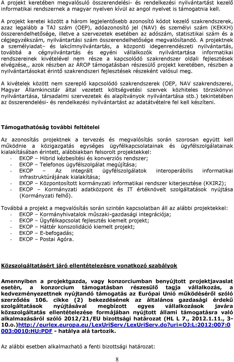 szervezetek esetében az adószám, statisztikai szám és a cégjegyzékszám, nyilvántartási szám összerendelhetősége megvalósítandó.