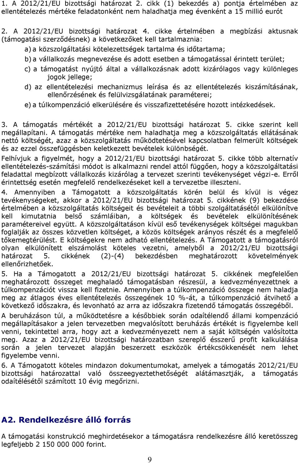 cikke értelmében a megbízási aktusnak (támogatási szerződésnek) a következőket kell tartalmaznia: a) a közszolgáltatási kötelezettségek tartalma és időtartama; b) a vállalkozás megnevezése és adott