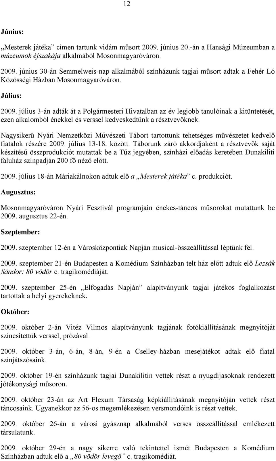 Nagysikerű Nyári Nemzetközi Művészeti Tábort tartottunk tehetséges művészetet kedvelő fiatalok részére 2009. július 13-18. között.