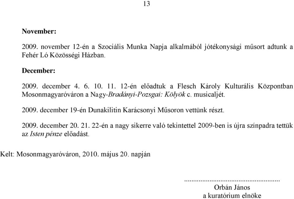 12-én előadtuk a Flesch Károly Kulturális Központban Mosonmagyaróváron a Nagy-Bradányi-Pozsgai: Kölyök c. musicaljét. 2009.