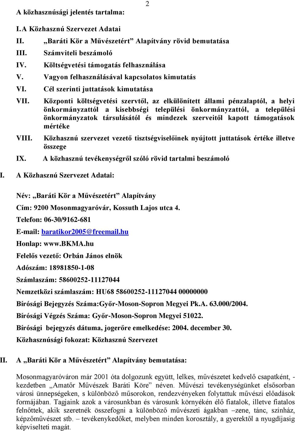 Cél szerinti juttatások kimutatása Központi költségvetési szervtől, az elkülönített állami pénzalaptól, a helyi önkormányzattól a kisebbségi települési önkormányzattól, a települési önkormányzatok