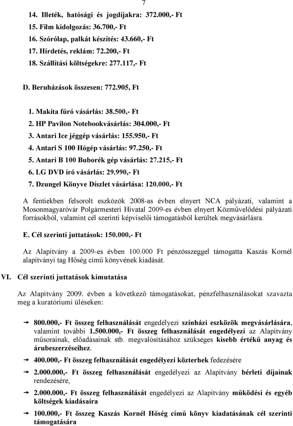 Antari S 100 Hógép vásárlás: 97.250,- Ft 5. Antari B 100 Buborék gép vásárlás: 27.215,- Ft 6. LG DVD író vásárlás: 29.990,- Ft 7. Dzungel Könyve Díszlet vásárlása: 120.