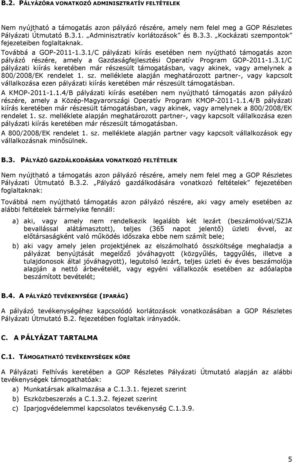 3.1/C pályázati kiírás keretében már részesült támogatásban, vagy akinek, vagy amelynek a 800/2008/EK rendelet 1. sz.