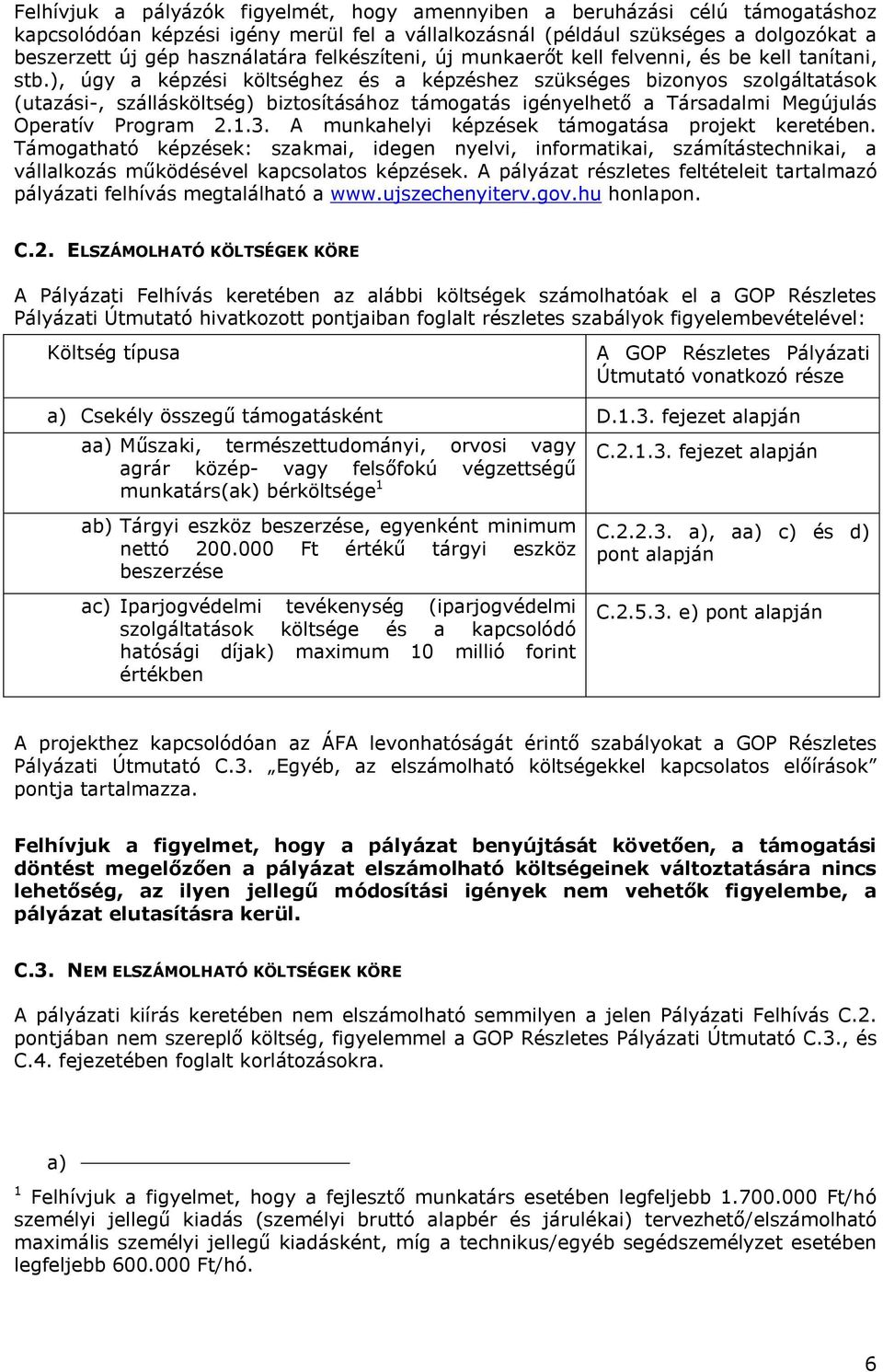 ), úgy a képzési költséghez és a képzéshez szükséges bizonyos szolgáltatások (utazási-, szállásköltség) biztosításához támogatás igényelhető a Társadalmi Megújulás Operatív Program 2.1.3.