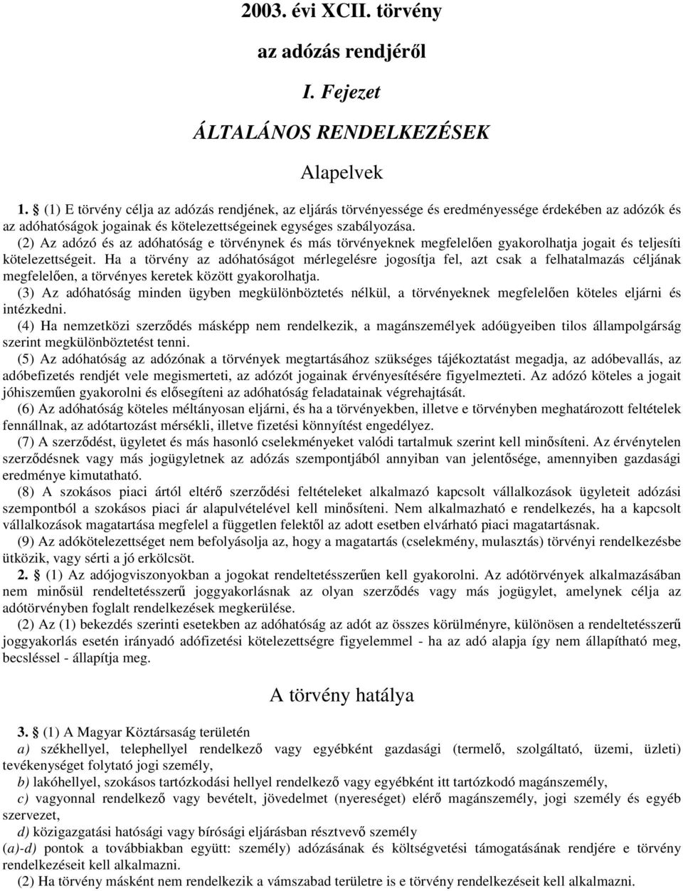 (2) Az adózó és az adóhatóság e törvénynek és más törvényeknek megfelelıen gyakorolhatja jogait és teljesíti kötelezettségeit.