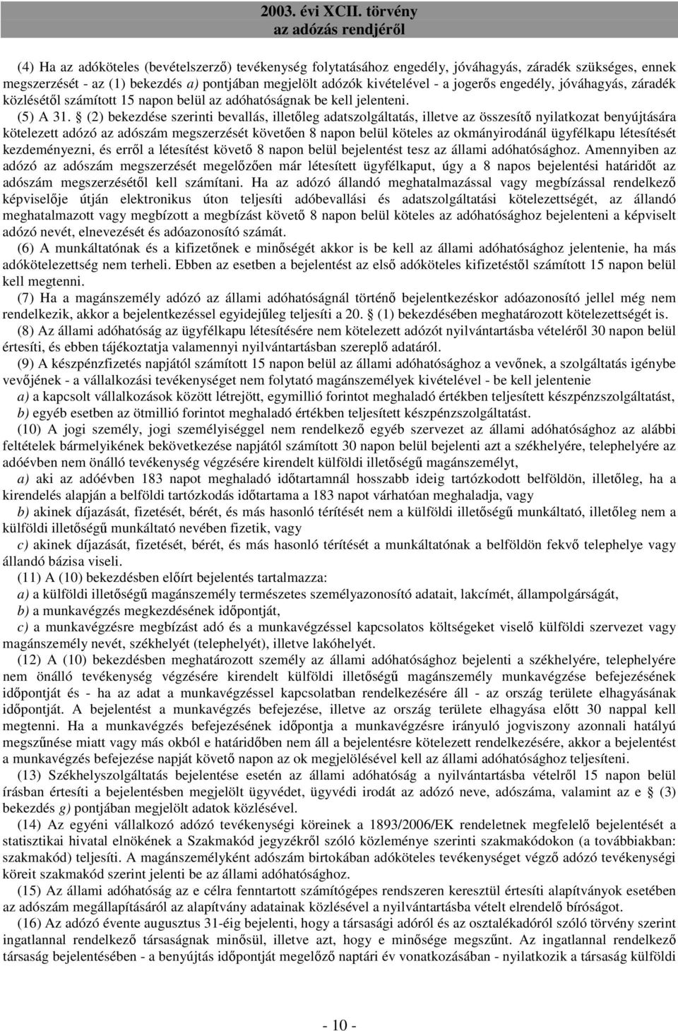 (2) bekezdése szerinti bevallás, illetıleg adatszolgáltatás, illetve az összesítı nyilatkozat benyújtására kötelezett adózó az adószám megszerzését követıen 8 napon belül köteles az okmányirodánál