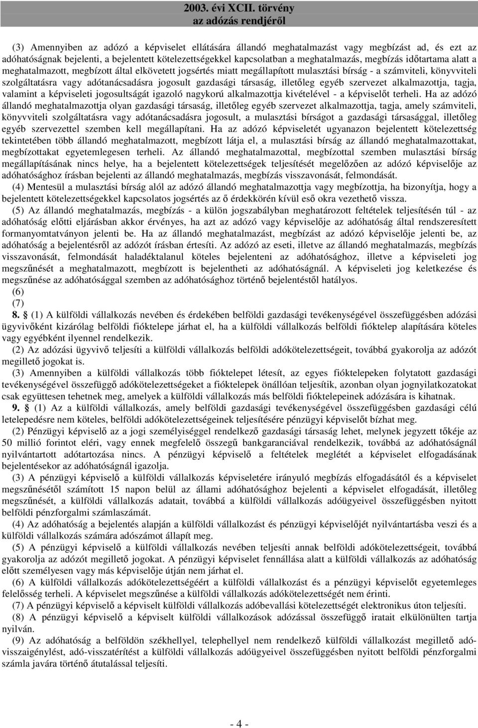 társaság, illetıleg egyéb szervezet alkalmazottja, tagja, valamint a képviseleti jogosultságát igazoló nagykorú alkalmazottja kivételével - a képviselıt terheli.