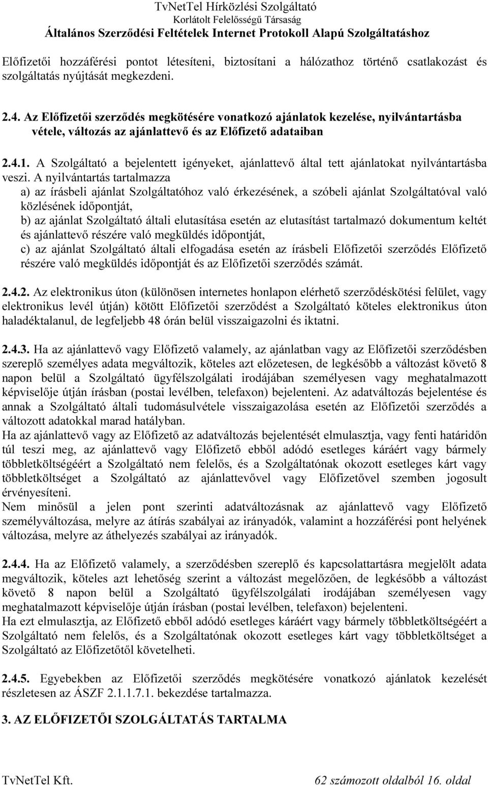 A Szolgáltató a bejelentett igényeket, ajánlattevő által tett ajánlatokat nyilvántartásba veszi.
