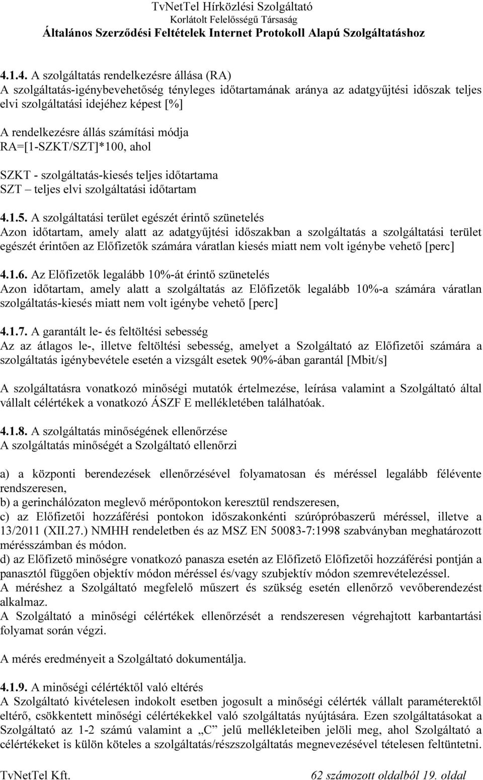 A szolgáltatási terület egészét érintő szünetelés Azon időtartam, amely alatt az adatgyűjtési időszakban a szolgáltatás a szolgáltatási terület egészét érintően az Előfizetők számára váratlan kiesés
