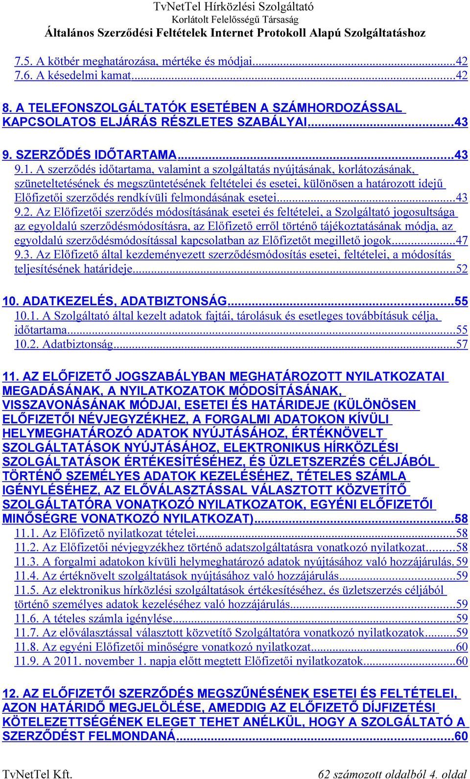 A szerződés időtartama, valamint a szolgáltatás nyújtásának, korlátozásának, szüneteltetésének és megszüntetésének feltételei és esetei, különösen a határozott idejű Előfizetői szerződés rendkívüli