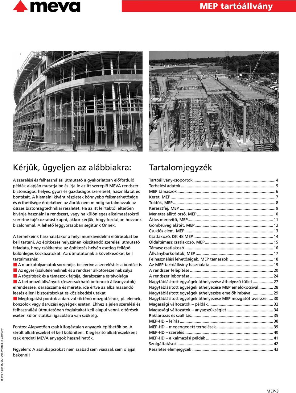 A kiemelni kívánt részletek könnyebb felismerhetősége és érthetősége érdekében az ábrák nem mindig tartalmazzák az összes biztonságtechnikai részletet.